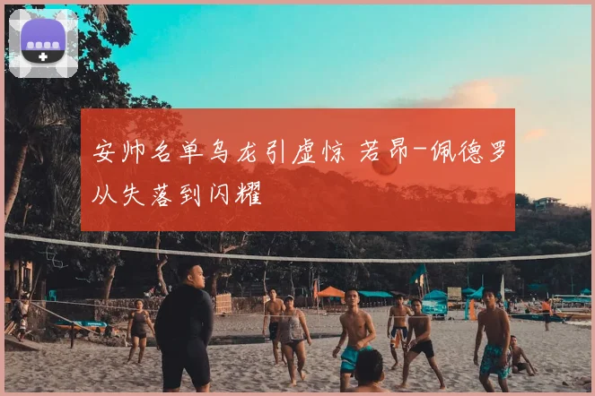 安帅名单乌龙引虚惊 若昂-佩德罗从失落到闪耀
