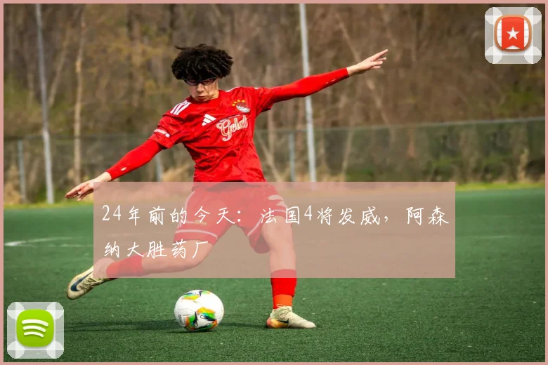 24年前的今天：法国4将发威，阿森纳大胜药厂