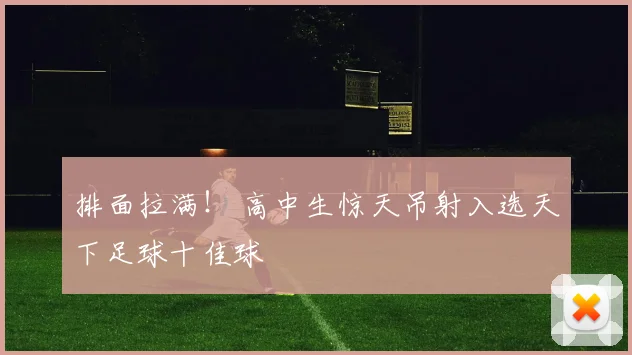 排面拉满！ 高中生惊天吊射入选天下足球十佳球