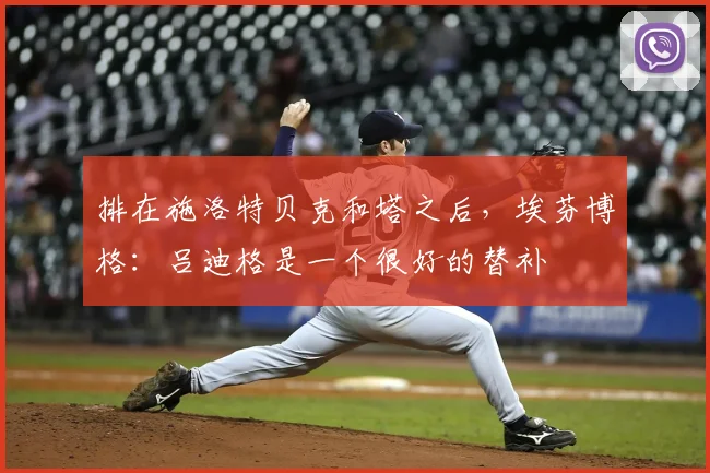 排在施洛特贝克和塔之后，埃芬博格：吕迪格是一个很好的替补