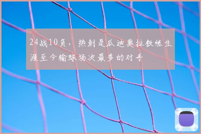 24战10负，热刺是瓜迪奥拉教练生涯至今输球场次最多的对手
