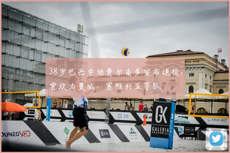 38岁巴西中场费尔南多宣布退役，曾效力曼城、塞维利亚等队